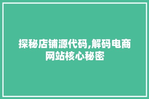 探秘店铺源代码,解码电商网站核心秘密