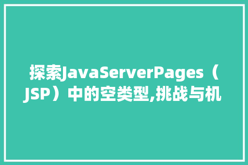 探索JavaServerPages（JSP）中的空类型,挑战与机遇并存