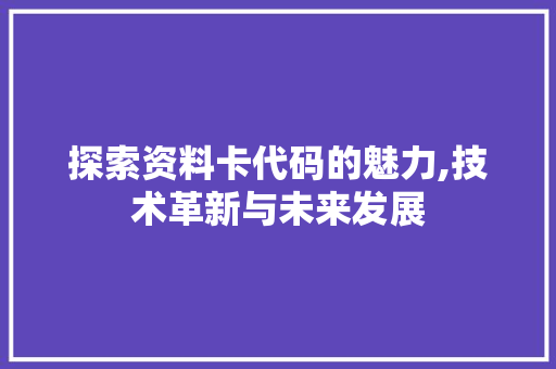 探索资料卡代码的魅力,技术革新与未来发展