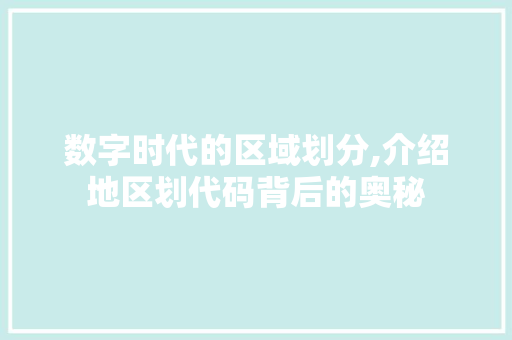 数字时代的区域划分,介绍地区划代码背后的奥秘