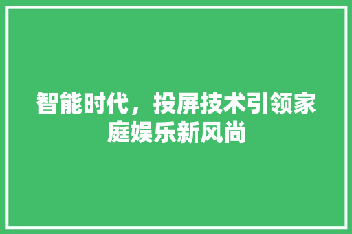 智能时代，投屏技术引领家庭娱乐新风尚