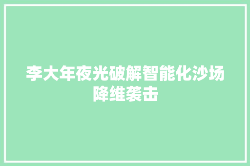 李大年夜光破解智能化沙场降维袭击