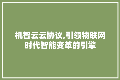 机智云云协议,引领物联网时代智能变革的引擎