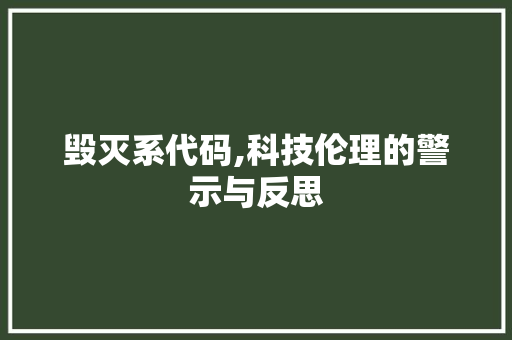 毁灭系代码,科技伦理的警示与反思