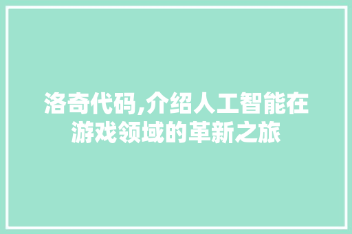 洛奇代码,介绍人工智能在游戏领域的革新之旅