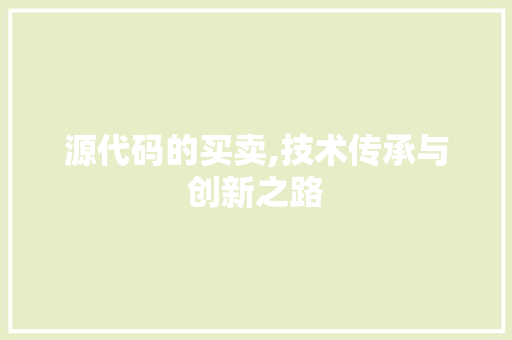 源代码的买卖,技术传承与创新之路