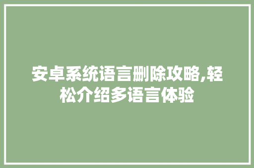 安卓系统语言删除攻略,轻松介绍多语言体验