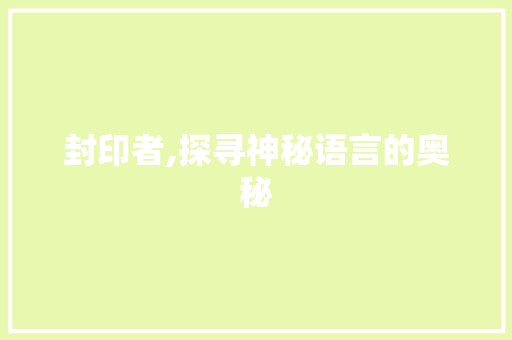 封印者,探寻神秘语言的奥秘