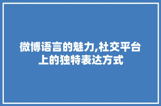 微博语言的魅力,社交平台上的独特表达方式