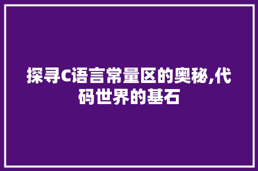 探寻C语言常量区的奥秘,代码世界的基石