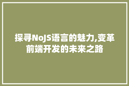 探寻NoJS语言的魅力,变革前端开发的未来之路