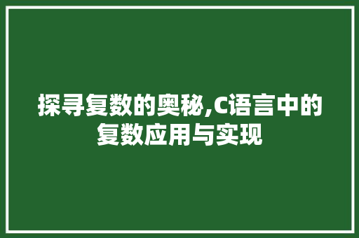 探寻复数的奥秘,C语言中的复数应用与实现