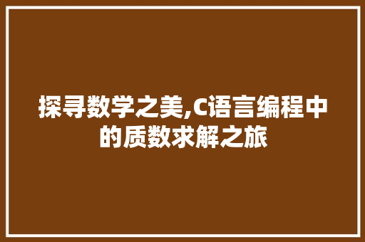 探寻数学之美,C语言编程中的质数求解之旅