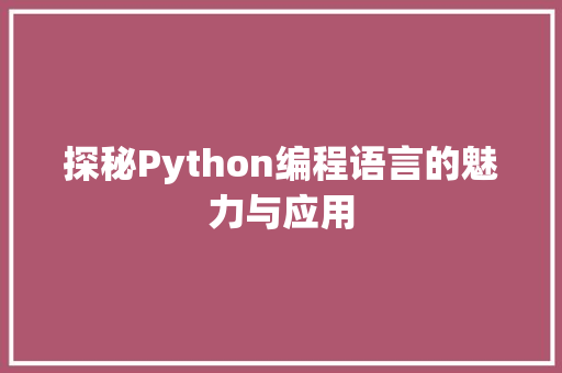 探秘Python编程语言的魅力与应用