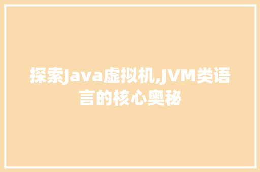 探索Java虚拟机,JVM类语言的核心奥秘