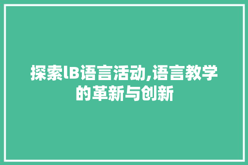 探索lB语言活动,语言教学的革新与创新