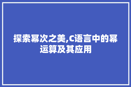 探索幂次之美,C语言中的幂运算及其应用