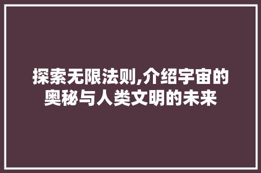 探索无限法则,介绍宇宙的奥秘与人类文明的未来