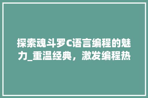 探索魂斗罗C语言编程的魅力_重温经典，激发编程热情