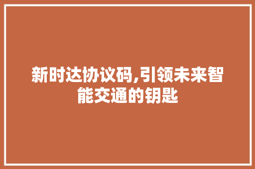 新时达协议码,引领未来智能交通的钥匙