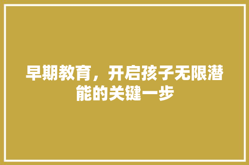 早期教育，开启孩子无限潜能的关键一步