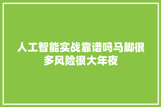 人工智能实战靠谱吗马脚很多风险很大年夜