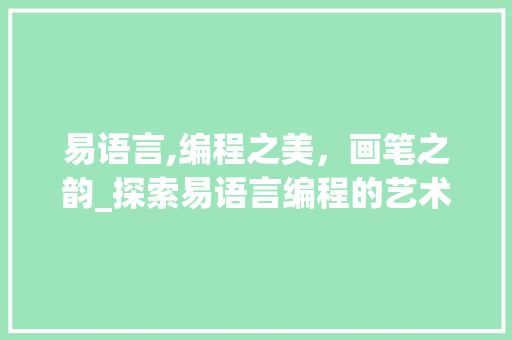 易语言,编程之美，画笔之韵_探索易语言编程的艺术魅力