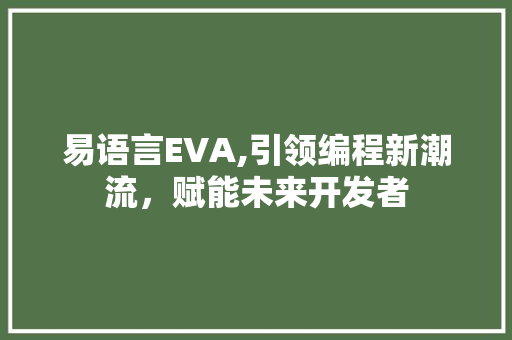 易语言EVA,引领编程新潮流，赋能未来开发者