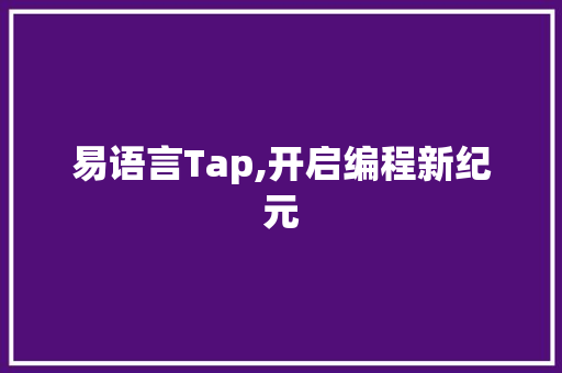 易语言Tap,开启编程新纪元