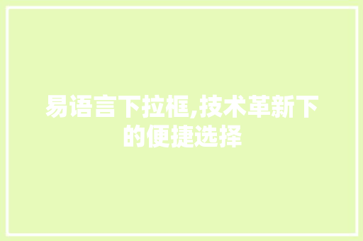 易语言下拉框,技术革新下的便捷选择