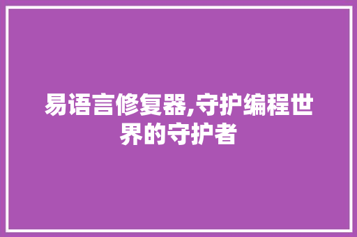 易语言修复器,守护编程世界的守护者