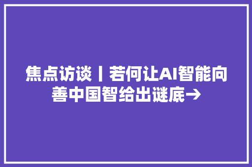 焦点访谈丨若何让AI智能向善中国智给出谜底→