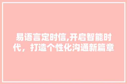 易语言定时信,开启智能时代，打造个性化沟通新篇章