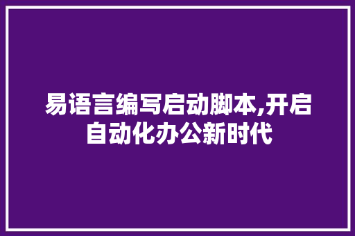 易语言编写启动脚本,开启自动化办公新时代