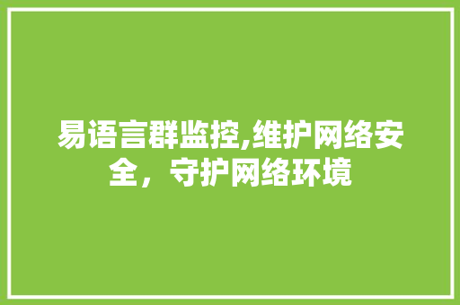 易语言群监控,维护网络安全，守护网络环境