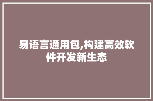 易语言通用包,构建高效软件开发新生态