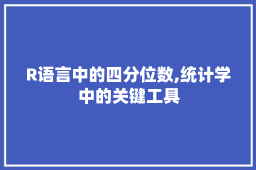 R语言中的四分位数,统计学中的关键工具