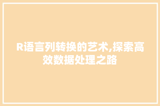 R语言列转换的艺术,探索高效数据处理之路