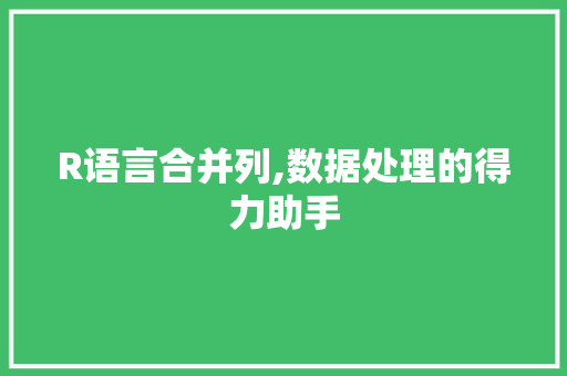 R语言合并列,数据处理的得力助手