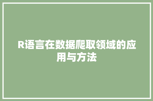 R语言在数据爬取领域的应用与方法