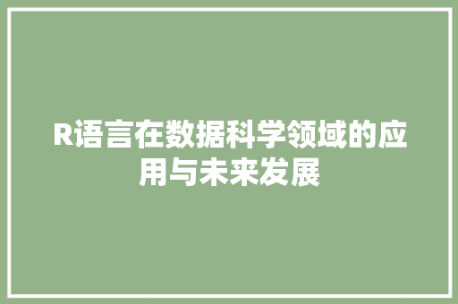 R语言在数据科学领域的应用与未来发展