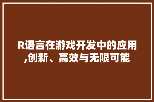 R语言在游戏开发中的应用,创新、高效与无限可能