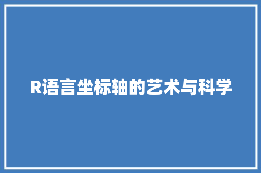 R语言坐标轴的艺术与科学