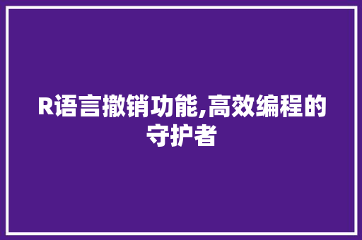 R语言撤销功能,高效编程的守护者