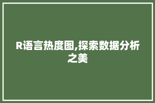 R语言热度图,探索数据分析之美