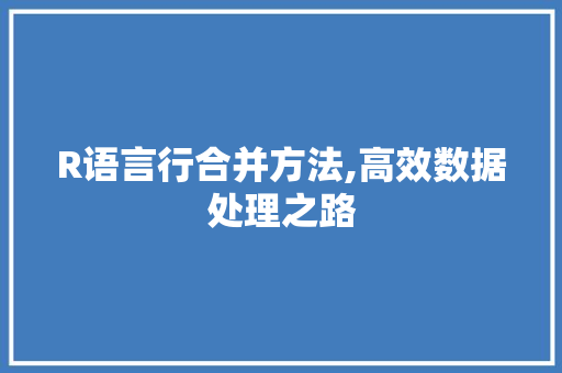 R语言行合并方法,高效数据处理之路