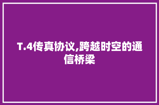 T.4传真协议,跨越时空的通信桥梁