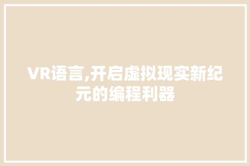 VR语言,开启虚拟现实新纪元的编程利器