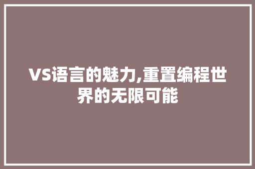 VS语言的魅力,重置编程世界的无限可能