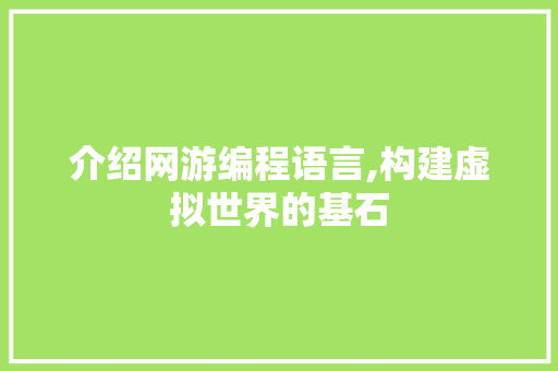 介绍网游编程语言,构建虚拟世界的基石